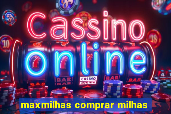 maxmilhas comprar milhas