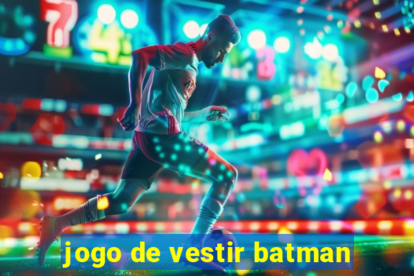 jogo de vestir batman