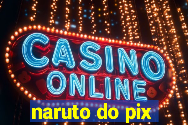 naruto do pix