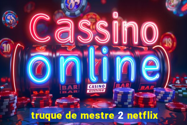 truque de mestre 2 netflix