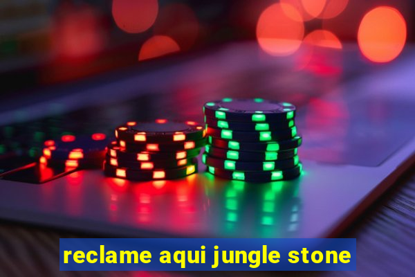 reclame aqui jungle stone