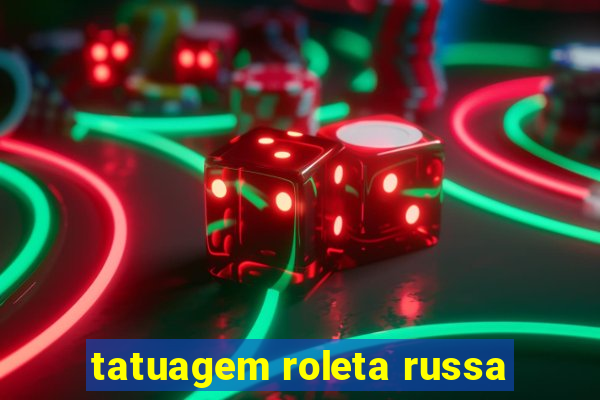 tatuagem roleta russa