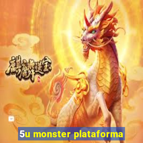 5u monster plataforma