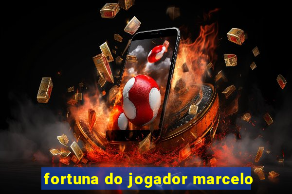 fortuna do jogador marcelo