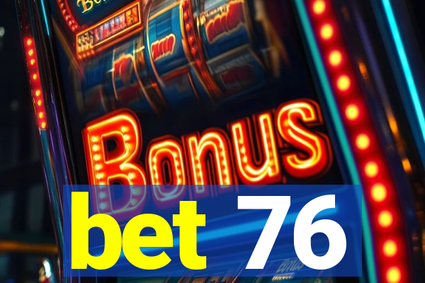 bet 76