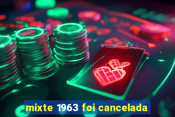 mixte 1963 foi cancelada