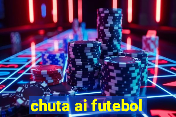 chuta ai futebol