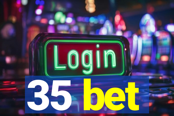 35 bet