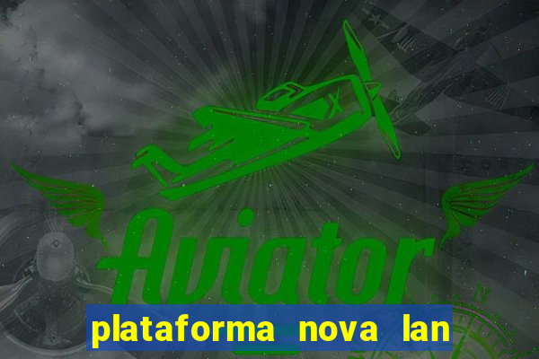 plataforma nova lan  ada hoje 2024