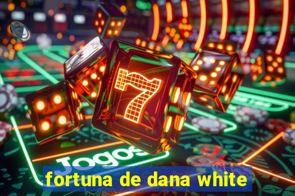 fortuna de dana white