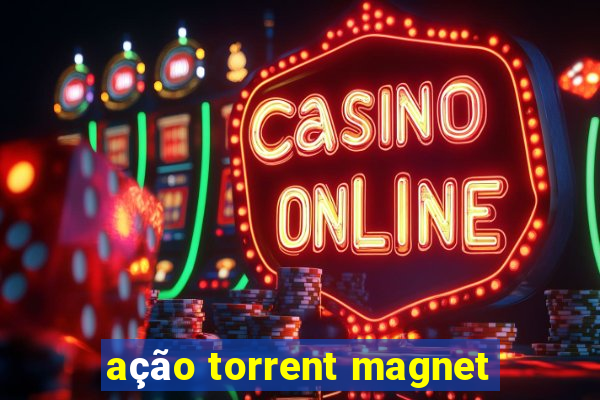 ação torrent magnet