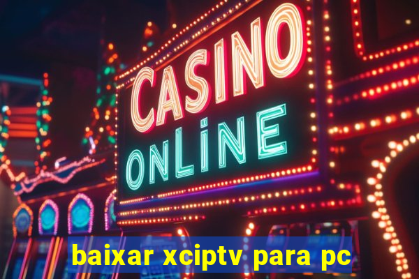 baixar xciptv para pc