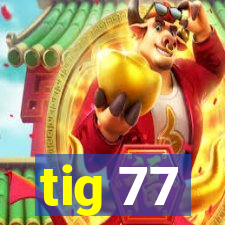 tig 77