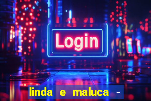 linda e maluca - orochi letra