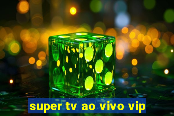 super tv ao vivo vip