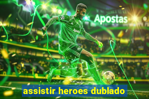 assistir heroes dublado