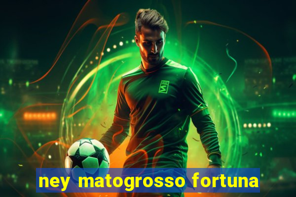 ney matogrosso fortuna