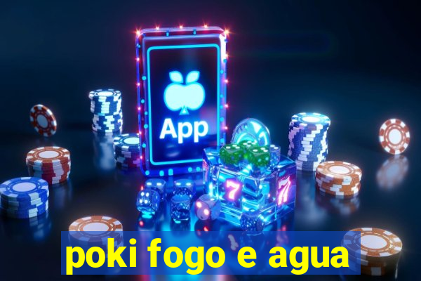 poki fogo e agua