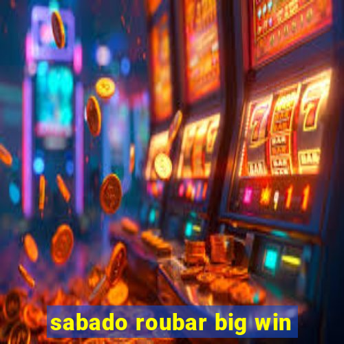 sabado roubar big win