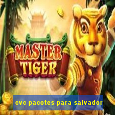 cvc pacotes para salvador