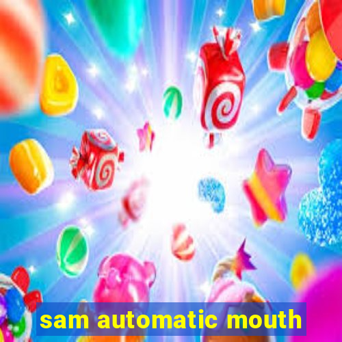 sam automatic mouth