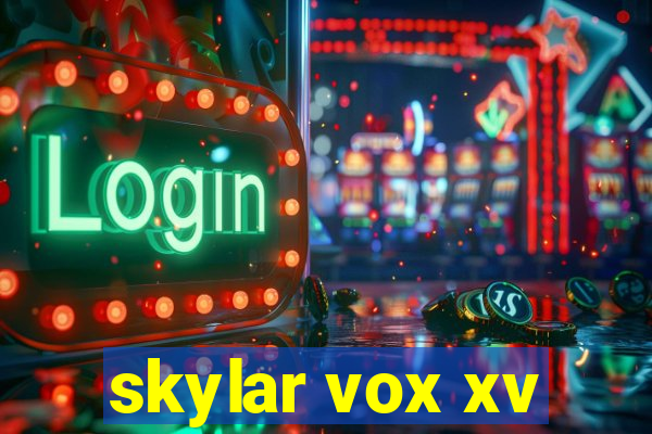 skylar vox xv