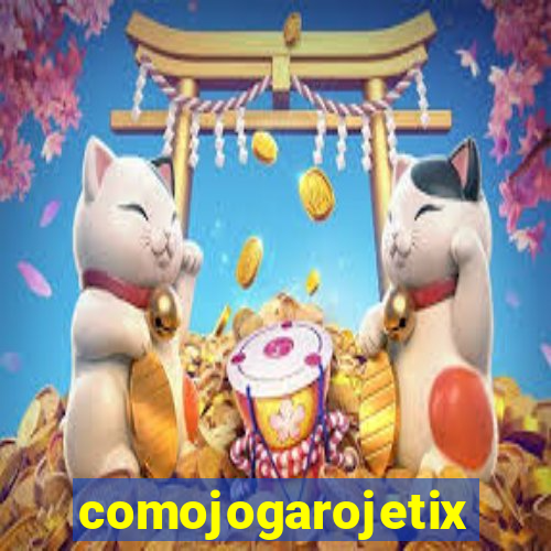 comojogarojetix