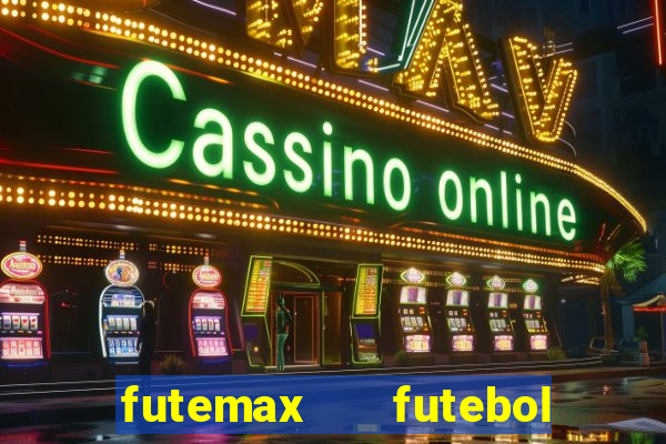 futemax   futebol ao vivo