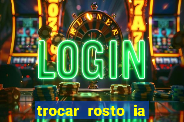 trocar rosto ia online mudar rosto