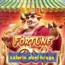 salario abel braga