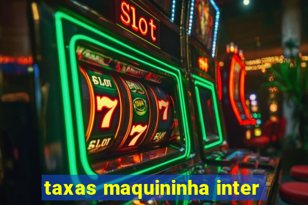 taxas maquininha inter