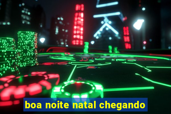 boa noite natal chegando