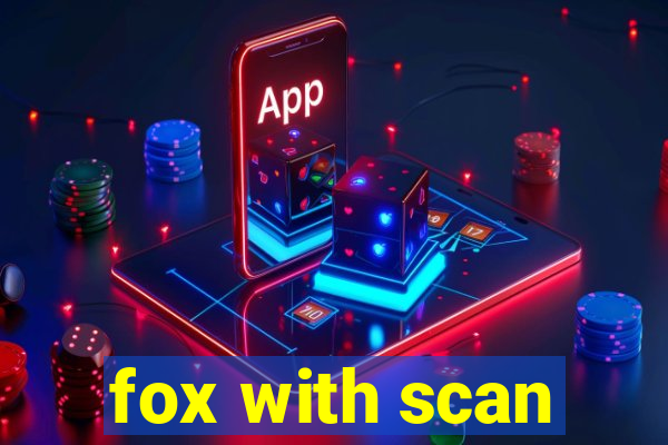 fox with scan