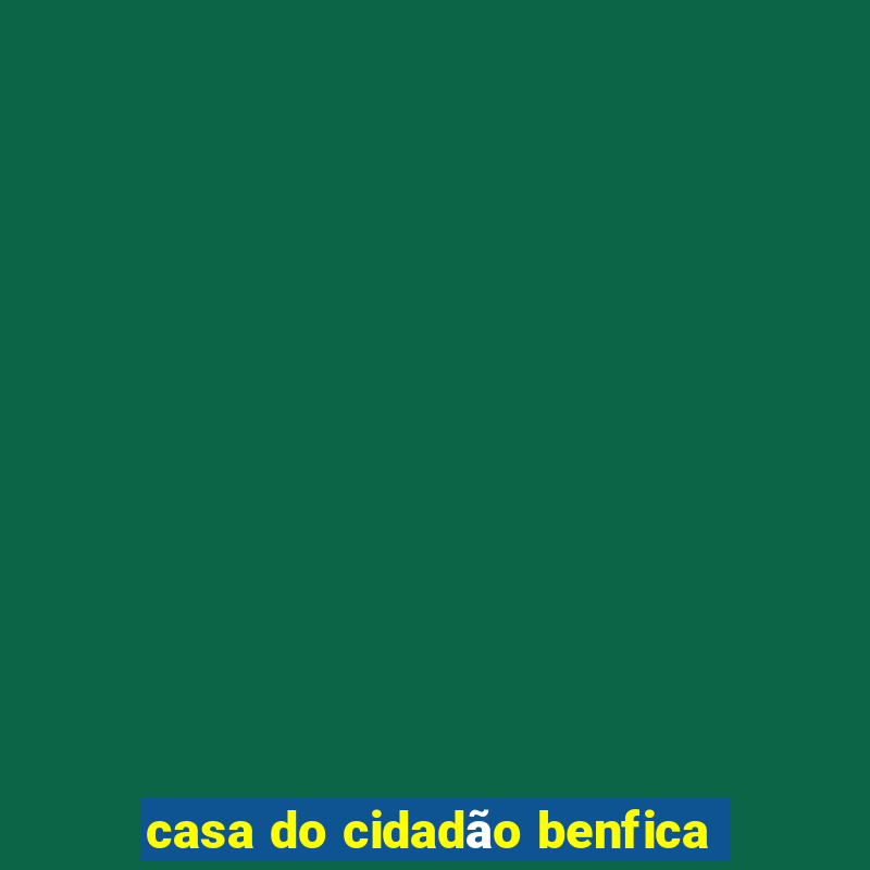 casa do cidadão benfica