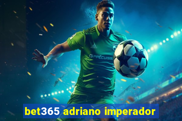 bet365 adriano imperador