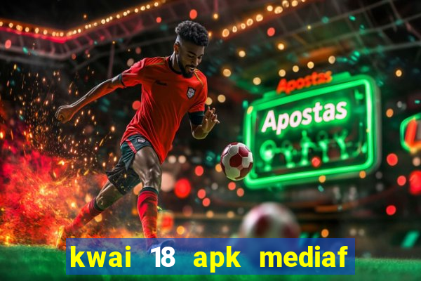 kwai 18 apk mediaf  re