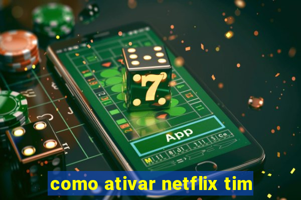 como ativar netflix tim