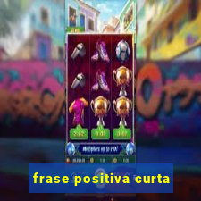 frase positiva curta