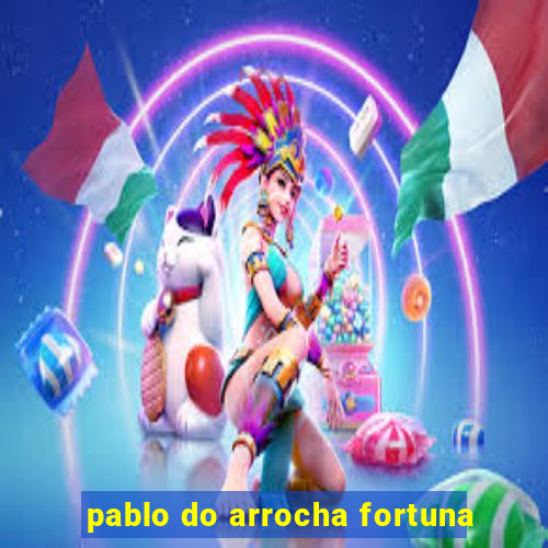 pablo do arrocha fortuna