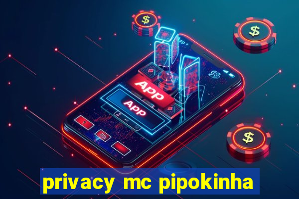 privacy mc pipokinha