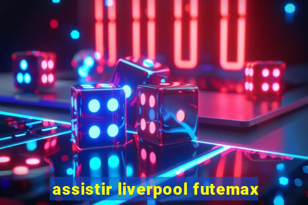 assistir liverpool futemax