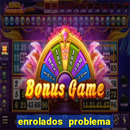 enrolados problema em dobro click jogos