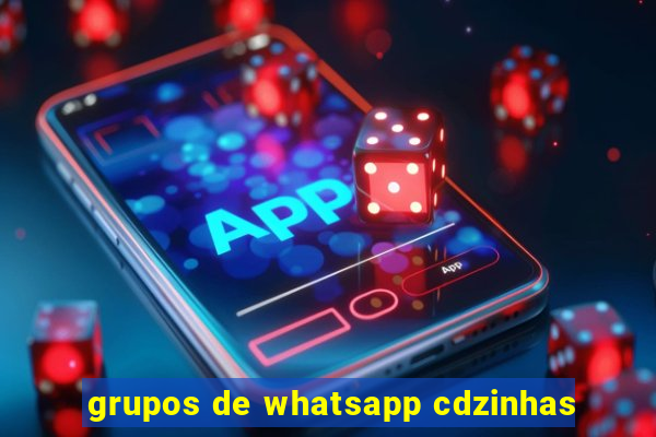 grupos de whatsapp cdzinhas