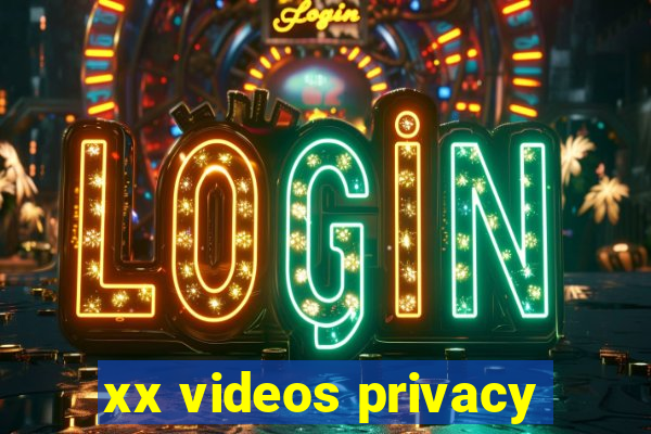 xx videos privacy