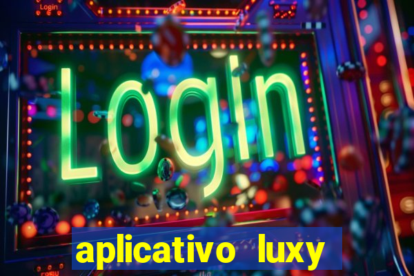 aplicativo luxy como funciona