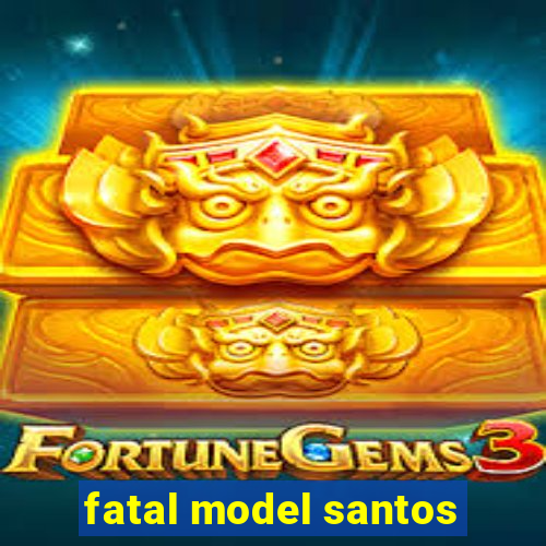 fatal model santos