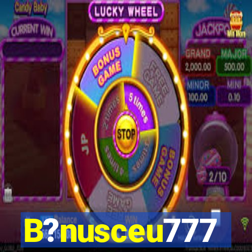 B?nusceu777