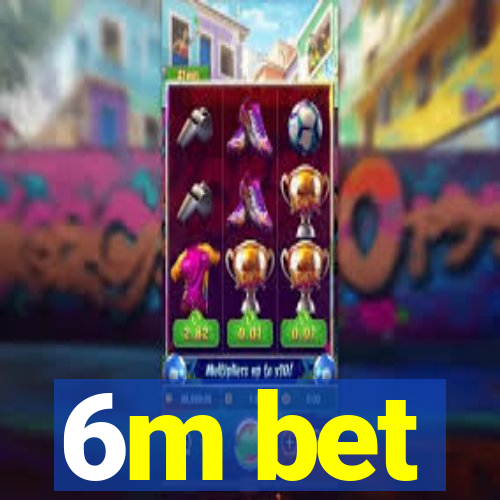 6m bet