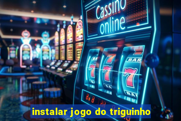 instalar jogo do triguinho