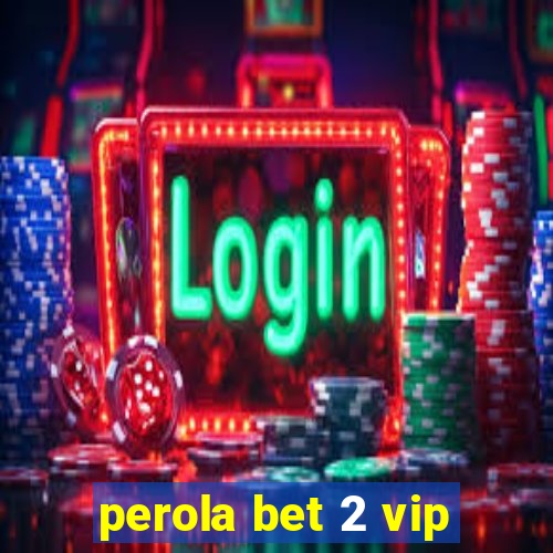 perola bet 2 vip